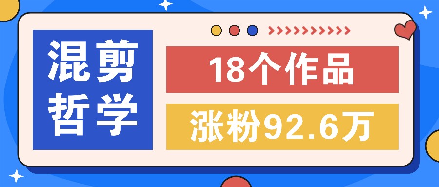 短视频混剪哲学号，小众赛道大爆款18个作品，涨粉92.6万！-知库