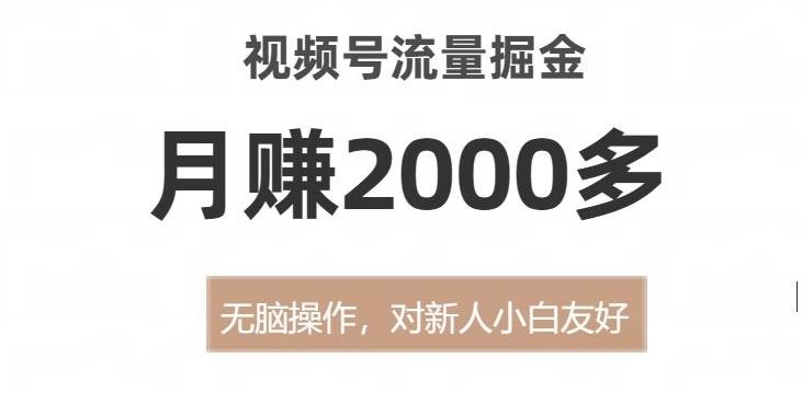 视频号流量掘金，无脑操作，对新人小白友好，月赚2000多【揭秘】-知库