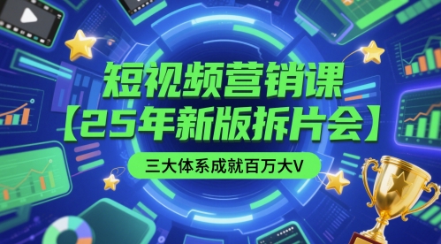 短视频营销课【25年新版拆片会】三大体系成就百万大V，包含正课、拆片会、手把手教学直播课等-知库