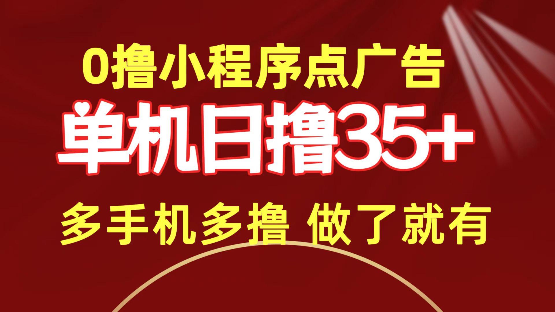 (9956期)0撸小程序点广告   单机日撸35+ 多机器多撸 做了就一定有-知库