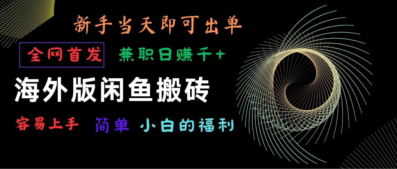 海外版闲鱼搬砖项目，全网首发，容易上手，小白当天即可出单，兼职日赚1000+-知库