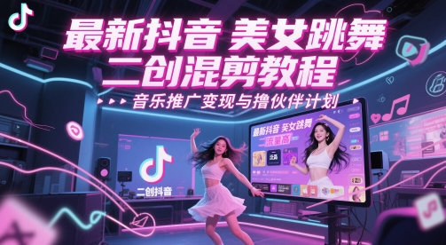 最新抖音美女跳舞二创混剪教程，流量高，音乐推广变现与撸伙伴计划-知库
