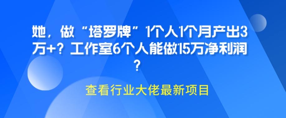 她，做“塔罗牌”1个人1个月产出3万+？工作室6个人能做15万净利润？-知库