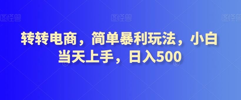 转转电商，简单暴利玩法，小白当天上手，日入500-知库