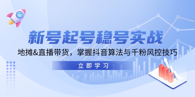 新号起号稳号实战：地摊&直播带货，掌握抖音算法与千粉风控技巧-知库