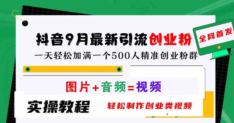 抖音9月最新引流创业粉，轻松制作创业类视频，一天轻松加满一个500人精准创业粉群【揭秘】-知库