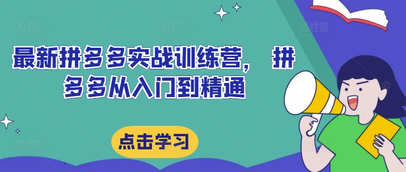 最新拼多多实战训练营， 拼多多从入门到精通-知库