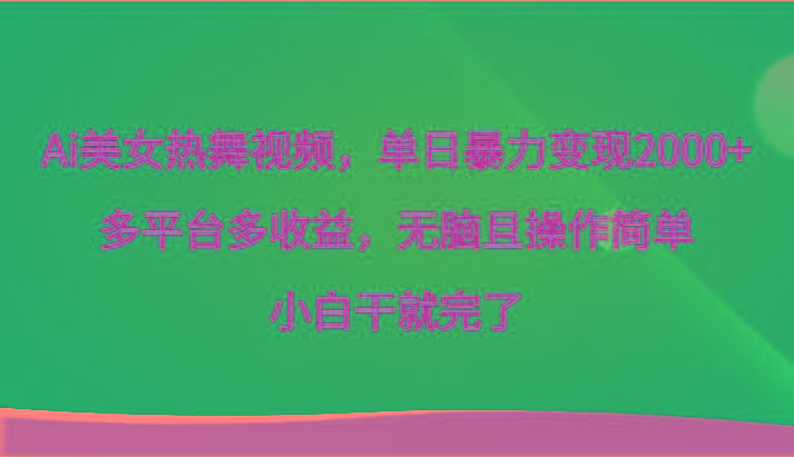 Ai美女热舞视频，单日暴力变现2000+，多平台多收益，无脑且操作简单，小白干就完了-知库