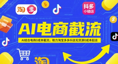 AI电商截流项目，AI结合电商0成本截流，助力淘宝多多抖店无货源0成本起店-知库