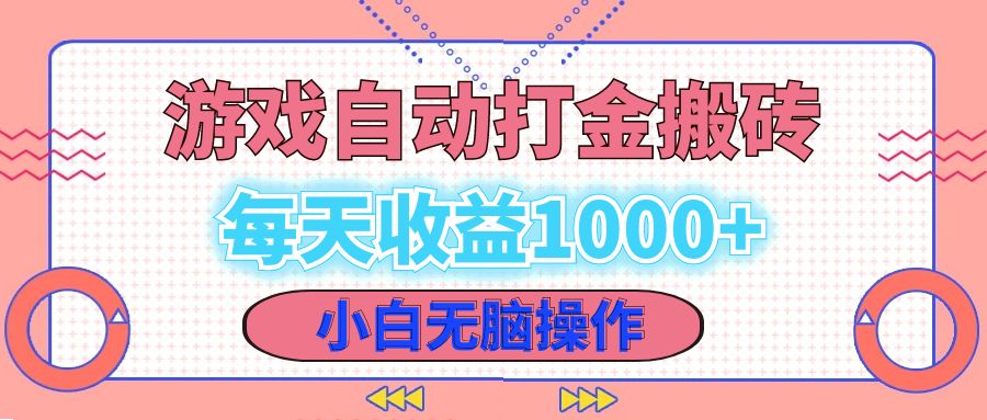 老款游戏自动打金搬砖，每天收益1000+ 小白无脑操作-知库