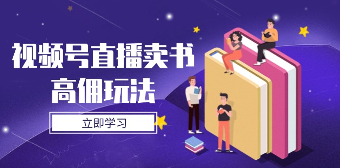 视频号直播卖书高佣玩法，底层逻辑解析，实操技巧全攻略-知库