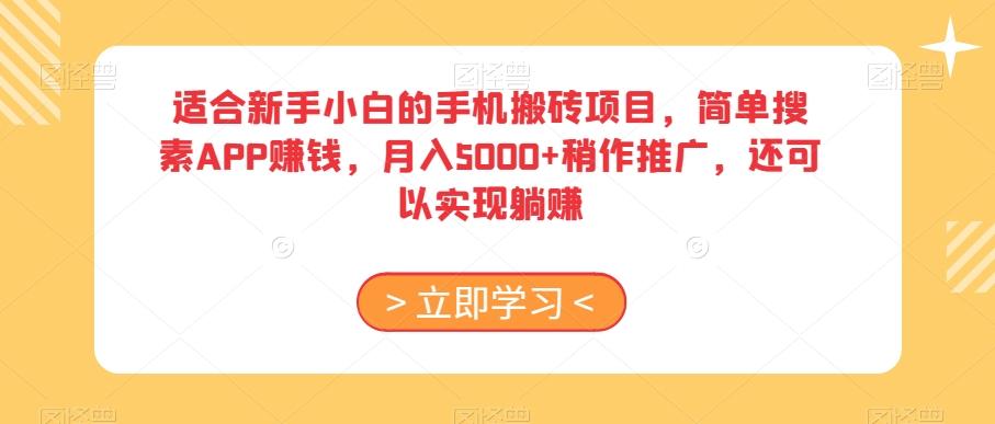 适合新手小白的手机搬砖项目，简单搜素APP赚钱，月入5000+稍作推广，还可以实现躺赚【揭秘】-知库