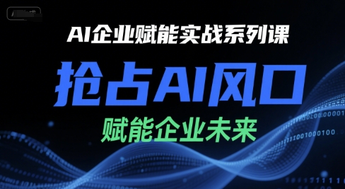 AI企业赋能实战系列课，抢占AI风口，赋能企业未来-知库