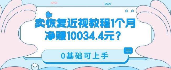 卖恢复近视教程1单59.9，1个月净赚10034.4元？0基础可上手-知库