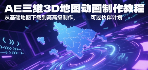 AE三维3D地图动画制作教程，从基础地图下载到高级制作，可过伙伴计划-知库