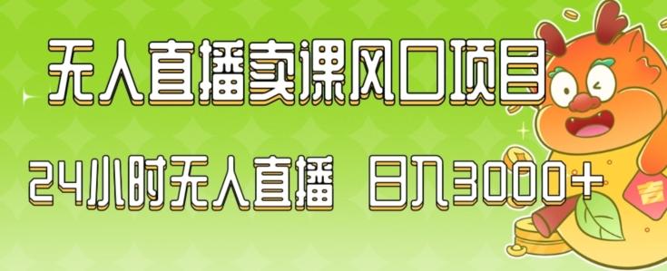 2024最新玩法无人直播卖课风口项目，全天无人直播，小白轻松上手【揭秘】-知库