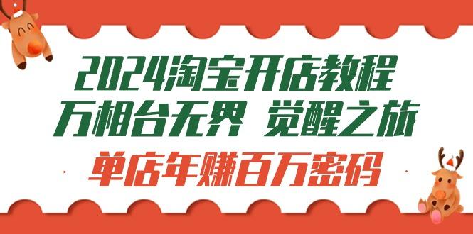 (9799期)2024淘宝开店教程-万相台无界 觉醒-之旅：单店年赚百万密码(99节视频课)-知库