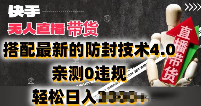 2024年快手无人直播卖货，搭配最新的防封技术4.0.亲测0违规，轻松日入2k【揭秘】-知库