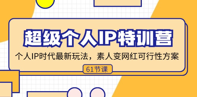 超级个人IP特训营，个人IP时代才最新玩法，素人变网红可行性方案 (61节-知库