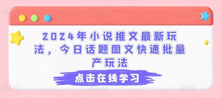 2024年小说推文最新玩法，今日话题图文快速批量产玩法-知库