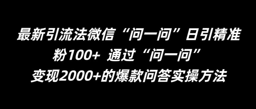 最新引流法微信“问一问”日引精准粉100+  通过“问一问”【揭秘】-知库