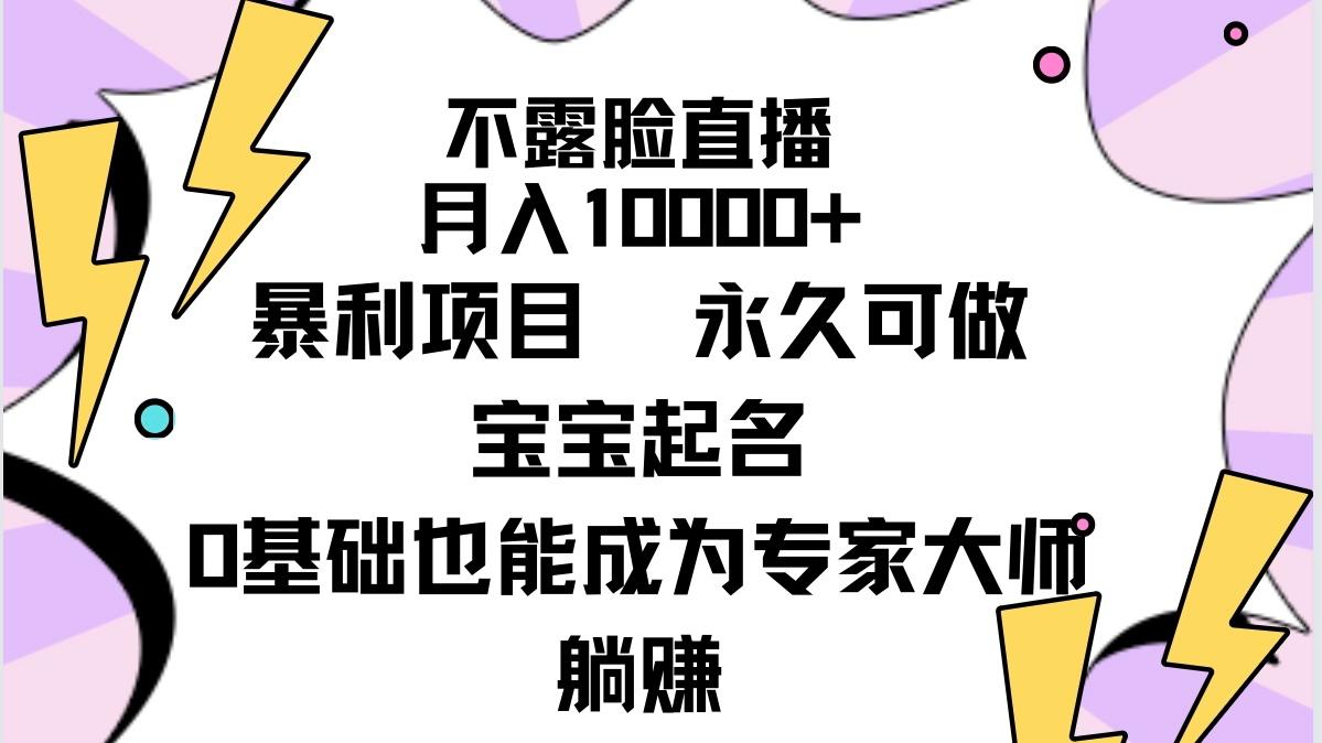 (9326期)不露脸直播，月入10000+暴利项目，永久可做，宝宝起名(详细教程+软件)-知库