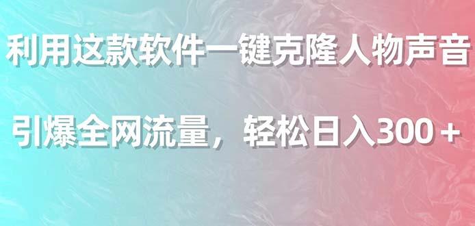 利用这款软件一键克隆人物声音，引爆全网流量，轻松日入300＋-知库