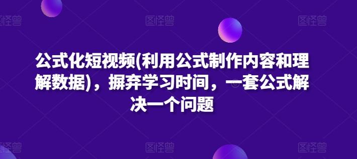 公式化短视频(利用公式制作内容和理解数据)，摒弃学习时间，一套公式解决一个问题-知库