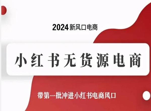 2024新风口电商，小红书无货源电商，带第一批冲进小红书电商风口-知库