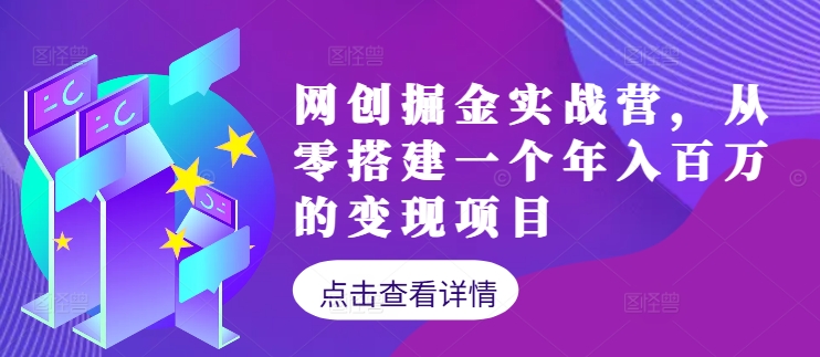 网创掘金实战营，从零搭建一个年入百万的变现项目(持续更新)-知库