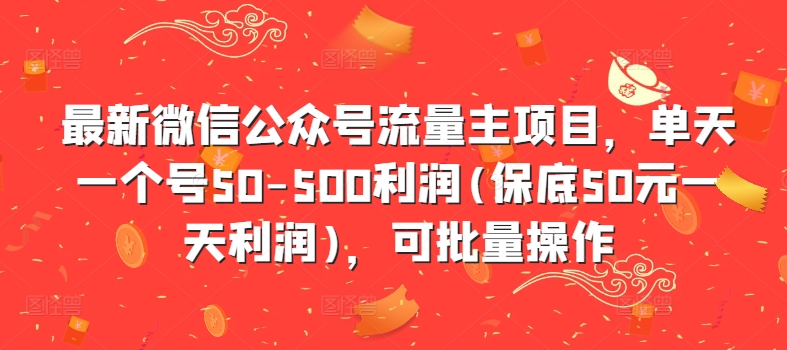 最新微信公众号流量主项目，单天一个号50-500利润(保底50元一天利润)，可批量操作-知库