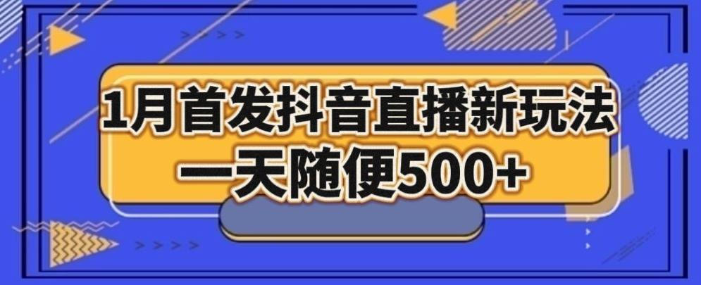 1月手法，抖音直播最新玩法，一天随便500+-知库