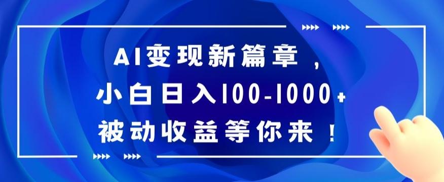 AI变现新篇章，小白日入100-1000+被动收益等你来【揭秘】-知库