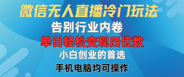 微信无人直播冷门玩法，告别行业内卷，单日轻松变现四位数，小白的创业首选【揭秘】-知库