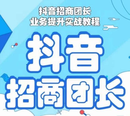 抖音招商团长业务提升实战教程，抖音招商团长如何实现躺赚-知库