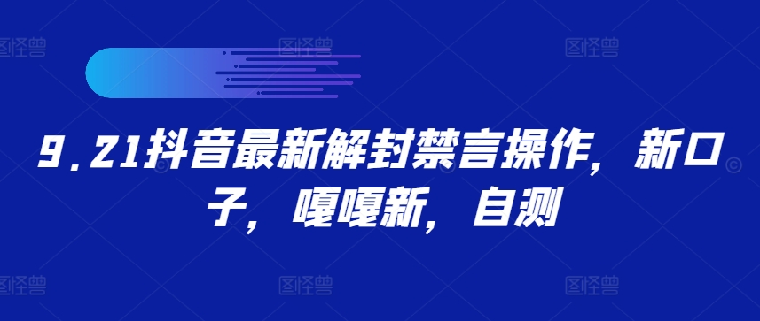 9.21抖音最新解封禁言操作，新口子，嘎嘎新，自测-知库