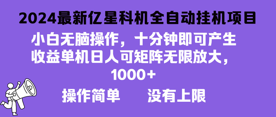 2024最新亿星科技项目，小白无脑操作，可无限矩阵放大，单机日入1…-知库