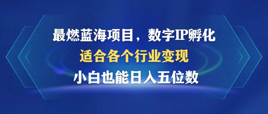 最燃蓝海项目  数字IP孵化  适合各个行业变现  小白也能日入5位数-知库