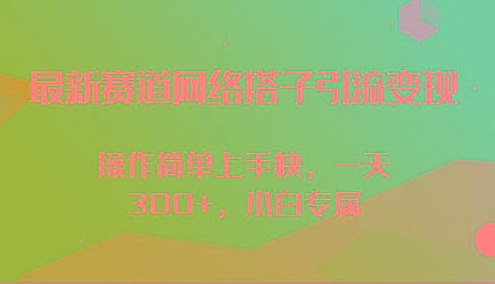 最新赛道网络搭子引流变现!!操作简单上手快，一天300+，小白专属-知库