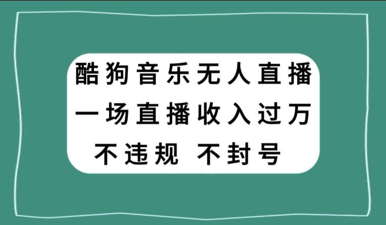 酷狗音乐无人直播，一场直播收入过万，可批量做-知库