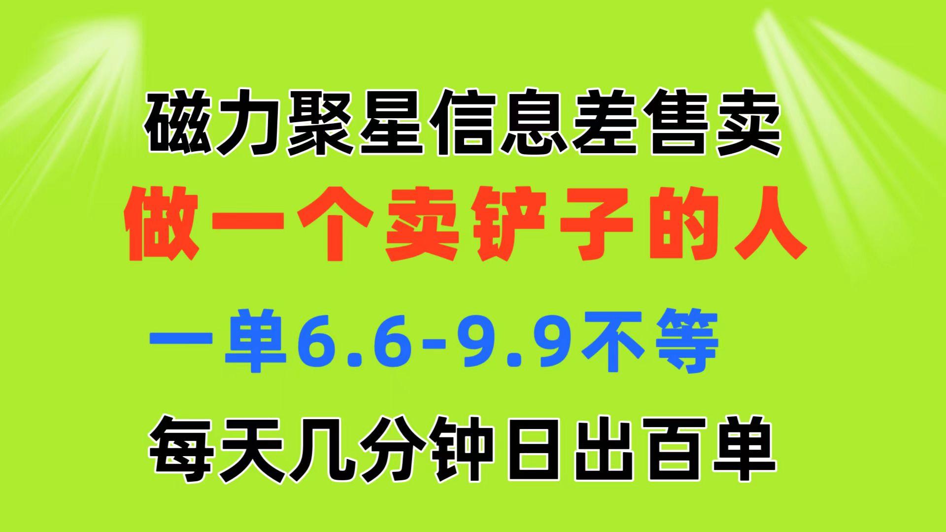 磁力聚星信息差 做一个卖铲子的人 一单6.6-9.9不等  每天几分钟 日出百单-知库