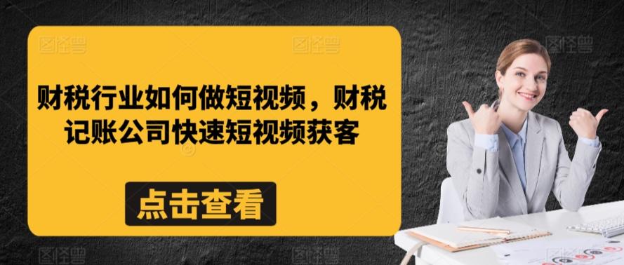 财税行业如何做短视频，财税记账公司快速短视频获客-知库