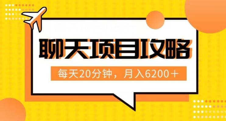 聊天项目最新玩法，每天20分钟，月入6200＋，附详细实操流程解析（六节课）【揭秘】-知库