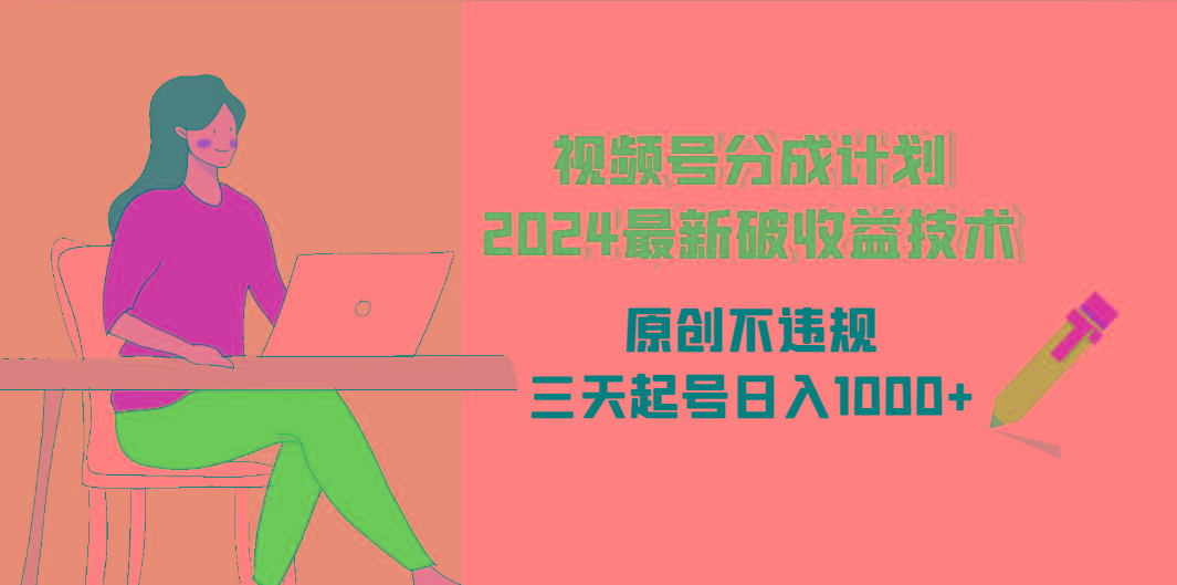 (9289期)视频号分成计划2024最新破收益技术，原创不违规，三天起号日入1000+-知库