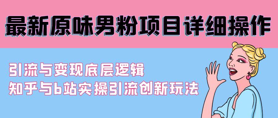 最新原味男粉项目详细操作 引流与变现底层逻辑+知乎与b站实操引流创新玩法-知库