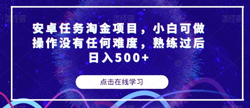 安卓任务淘金项目，小白可做操作没有任何难度，熟练过后日入500+【揭秘】-知库