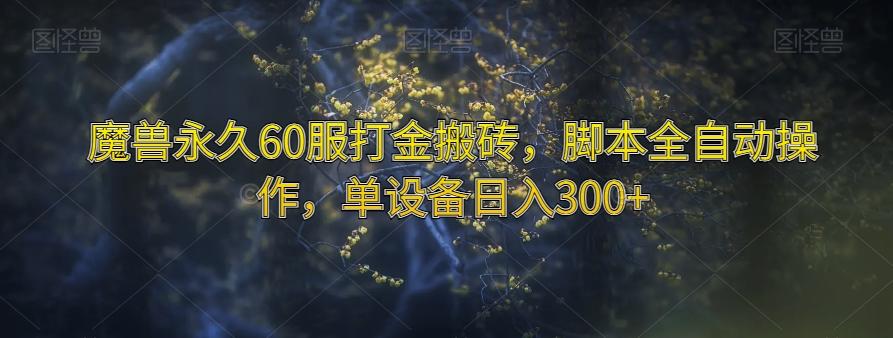 魔兽永久60服打金搬砖，脚本全自动操作，单设备日入300+【揭秘】-知库