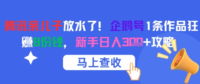 腾讯亲儿子放水了！企鹅号1条作品狂挣8份钱，新手日入3张+攻略-知库