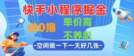 快手小程序掘金，纯0撸，单价高不养机 利用空闲时间做一做，一天好几张【揭秘】-知库