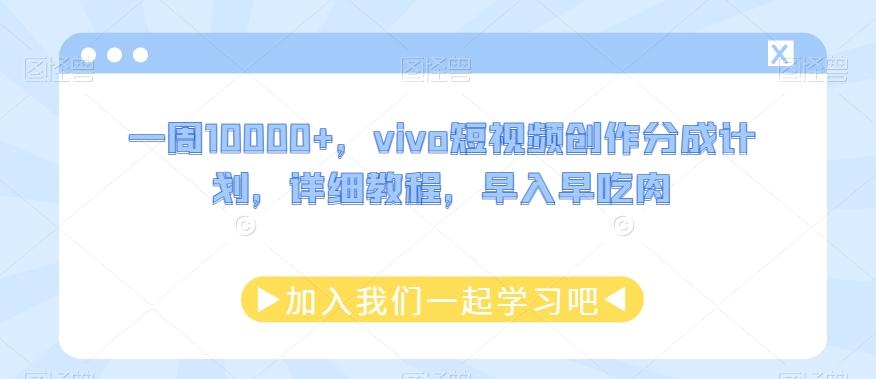 一周10000+，vivo短视频创作分成计划，详细教程，早入早吃肉-知库